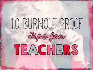 10 Burnout Proof Tips For Teachers